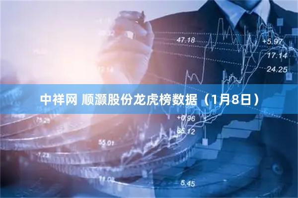 中祥网 顺灏股份龙虎榜数据（1月8日）